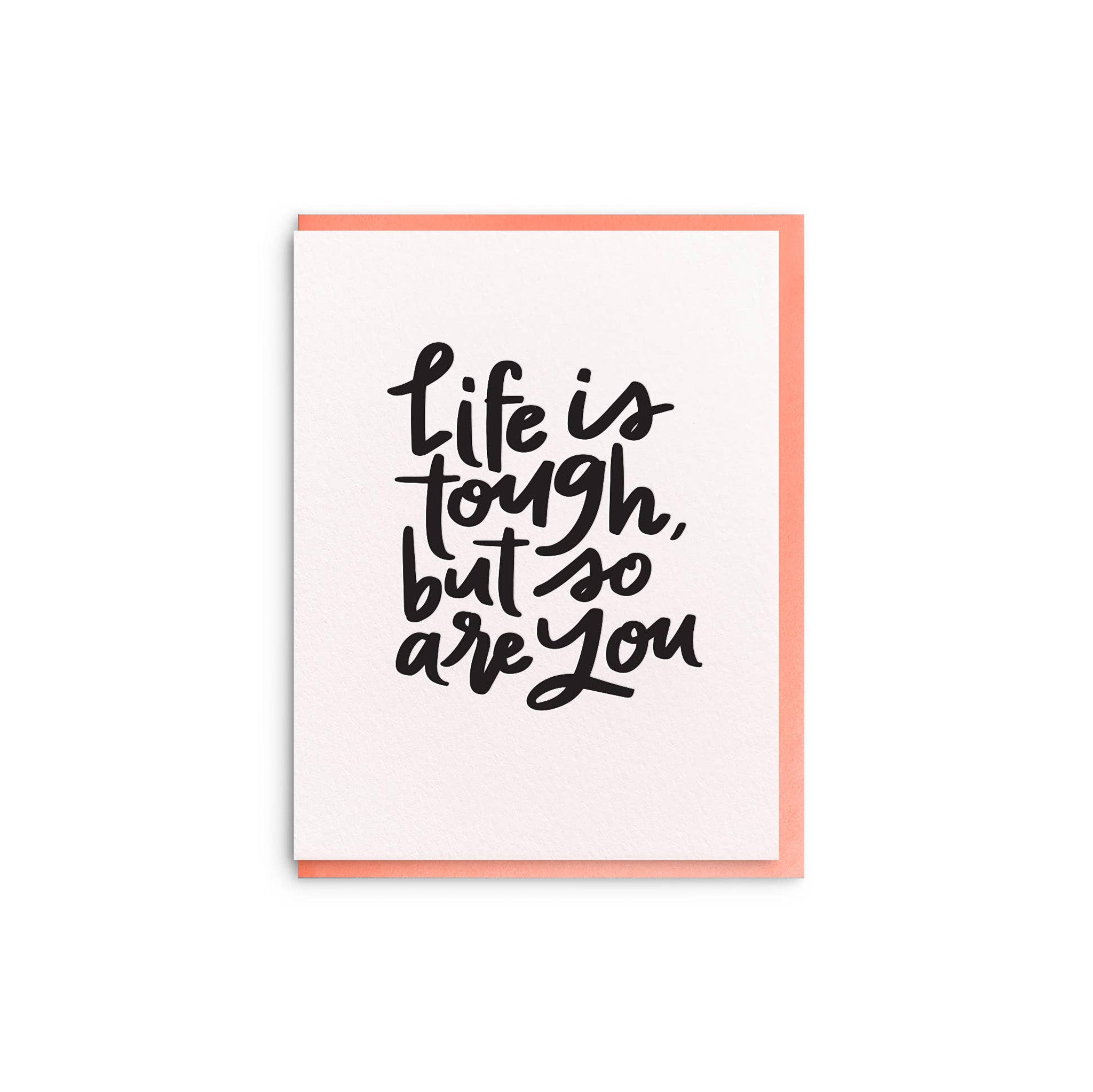 Dahlia Press Life is Tough Card with bold hand-lettered text “Life is tough, but so are you.” Letterpress printed on cotton paper, blank inside, 4.25 × 5.5", envelope included.